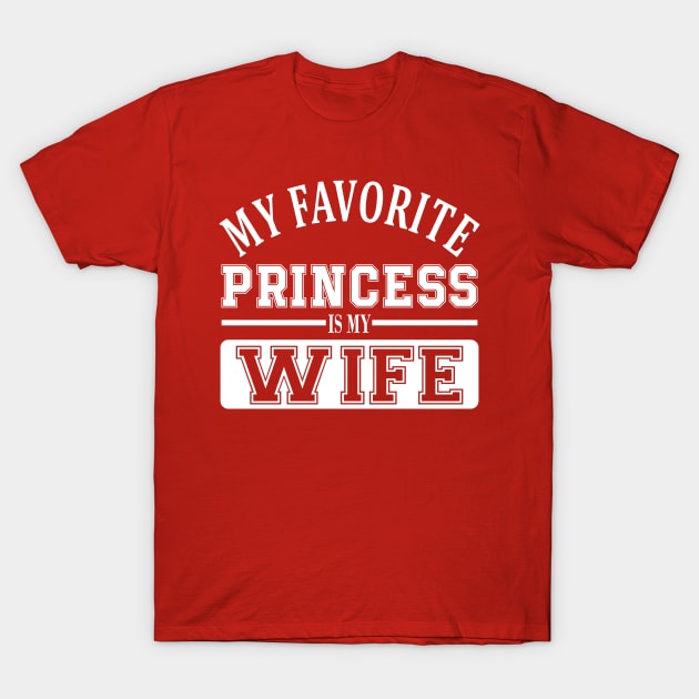 My Favorite Princess is My Wife T-Shirt by Pixhunter